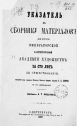 Указатель к сборнику материалов для истории Санкт-Петербургской академии художеств за 100 лет её существования, изданному под редакцией почетного вольного общника Академии П.Н. Петрова с его примечаниями