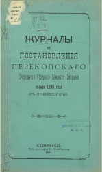 Журналы и постановления Перекопского очередного уездного земского собрания созыва 1890 года (с приложениями)