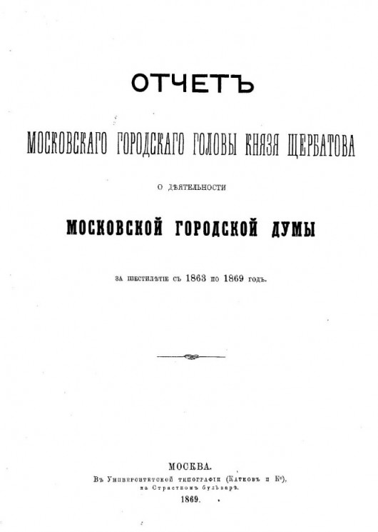 Отчет московского городского головы князя Щербатова о деятельности Московской Городской Думы за шестилетие с 1863 по 1869 года