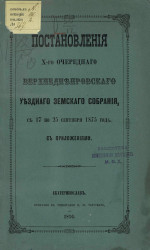 Постановления 10-го очередного Верхнеднепровского уездного земского собрания с 17 по 25 сентября 1875 года, с приложениями