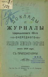 Доклады и журналы Царицынского 43-го очередного уездного земского собрания сессии 1908 года с приложениями