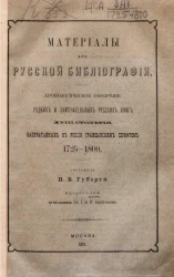 Материалы для русской библиографии. Хронологическое обозрение редких и замечательных русских книг XVIII столетия, напечатанных в России гражданским шрифтом 1725-1800. Выпуск 3 