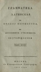 Грамматика латинская в пользу юношества в духовных училищах обучающегося. Издание 6