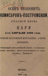 Осип Иванович Комисаров-Костромской, спасший жизнь царя 4-го апреля 1866 года, бывший костромской крестьянин, а ныне дворянин