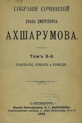 Собрание сочинений Ивана Дмитриевича Ахшарумова. Том 3. Рассказы, роман и комедия