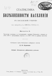 Статистика болезненности населения в Московской губернии за период 1883-1902 годов. Выпуск 2. Табличные материалы по болезненности населения Московской губернии в 1883-1897 годы (медицинские участки) и в 1898-1902 годы (районы волостей)