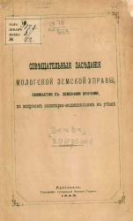 Совещательное заседание Мологской земской управы, совместно с земскими врачами, по вопросам санитарно-медицинским в уезде 2-е заседание в селе Брейтове 6-го марта 1884 года, 3-е заседание в селе Некоузе 6-го июля 1884 года