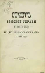 Отчет уездной земской управы Псковского уезда по денежным суммам за 1886 год