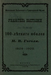 Московский публичный и Румянцевский музей. Указатель Выставки по поводу 100-летнего юбилея Николая Васильевича Гоголя, 1809-1909