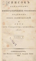 Список кавалерам российских императорских российских орденов всех наименований на лето от рождества Христова 1827 года. Часть 1