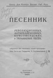 Песенник революционных, антирелигиозных, комсомольских и украинских песен, собранных для массового пения преподавателей Ком. университета имени Свердлова