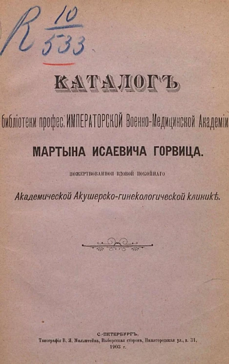 Каталог библиотеки профессора военно-медицинской академии Мартына Исаевича Горвица, пожертвованной вдовой покойного академической акушерско-гинекологической клинике