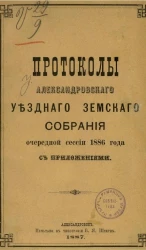 Протоколы Александровского уездного земского собрания очередной сессии 1886 года с приложениями 