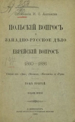Сочинения И.С. Аксакова. Польский вопрос и западно-русское дело. Еврейский вопрос. 1860-1886. Том 3. Издание 2
