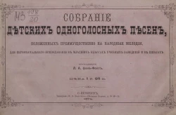 Собрание детских одноголосных песен, положенных преимущественно на народные мелодии, для первоначального преподавания в младших классах учебных заведений и в школах