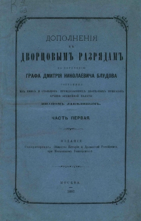 Дополнения к Дворцовым разрядам по поручению графа Дмитрия Николаевича Блудова, собранныя из книг и столбцов преждебывших дворцовых приказов архива Оружейной палаты Иваном Забелиным. Часть 1