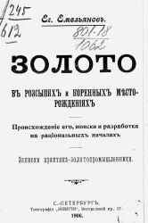 Золото в россыпях и коренных месторождениях. Происхождение его, поиски и разработка на рациональных началах. Записки практика-золотопромышленника