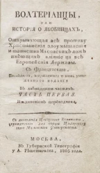 Волтерианцы или история о якобинцах, открывающая все противу христианские злоумышления и таинства масонских лож, имеющих влияние на все европейские державы. Часть 1