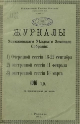 Устюженское уездное земство Новгородской губернии. Журналы Устюженского уездного земского собрания очередной сессии 16-22 сентября, экстренной сессии 11 февраля, экстренной сессии 18 марта 1910 года с приложениями к ним
