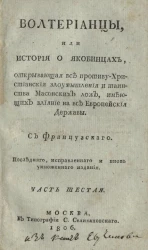 Волтерианцы или история о якобинцах, открывающая все противу христианские злоумышления и таинства масонских лож, имеющих влияние на все европейские державы. Часть 6