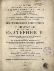 Описание обоих вновь построенных триумфальных ворот, императрице и монархине Екатерине II, великороссийским дворянством и московским купечеством воздвигнуты января дня 1775 года