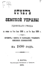 Отчет земской управы Гдовского уезда за время с 1-го июля 1888 года по 1-го июля 1889 года. Проект, смета и раскладка уездных земских повинностей на 1890 год