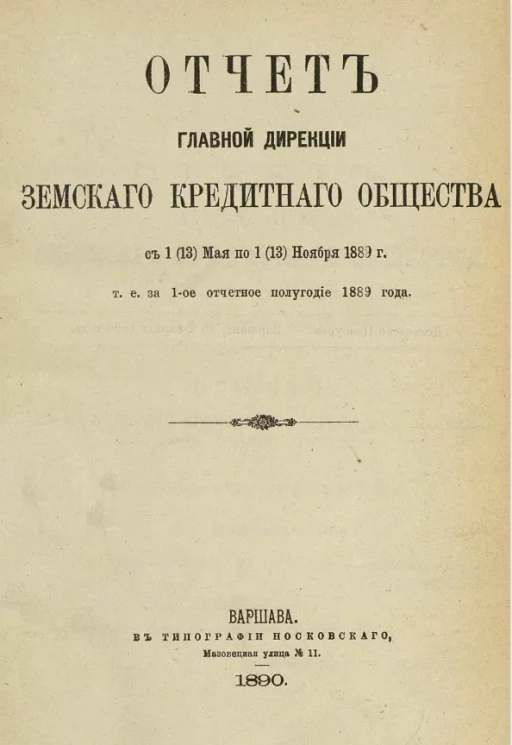 Отчет Главной дирекции Земского кредитного общества с 1 (13) мая по 1 (13) ноября 1889 года, т. е. за 1-ое отчетное полугодие 1889 года