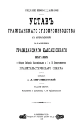 Устав гражданского судопроизводства с объяснениями по решениям гражданского кассационного департамента и общего собрания кассационных и I и II департаментов правительствующего сената. Издание 6