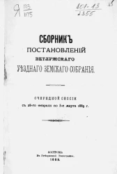 Сборник постановлений Ветлужского уездного земского собрания очередной сессии с 28-го февраля по 5-е марта 1889 года