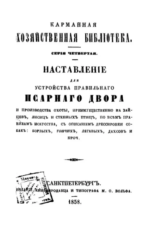 Карманная хозяйственная библиотека. Серия 4. Наставление для устройства правильного псарного двора и производства охоты, преимущественно на зайцев, лисиц и степных птиц, по всем правилам искусства, с описанием дрессировки собак