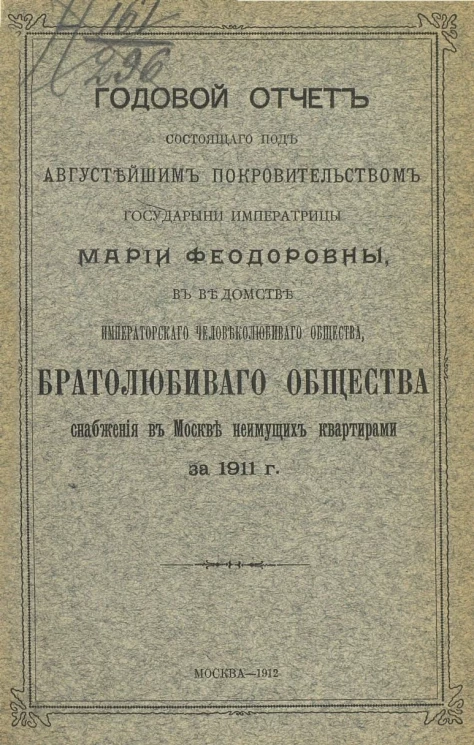 Годовой отчет состоящего под августейшим покровительством Государыни Императрицы Марии Федоровны, в ведомстве Императорского человеколюбивого общества, братолюбивого общества снабжения в Москве неимущих квартирами за 1911 год