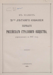 В память 75-ти летнего юбилея первого Российского страхового общества учрежденного в 1827 году. Исторический очерк деятельности
