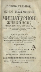 Основательное и ясное наставление в миниатюрной живописи, посредством которого, можно сему искусству весьма легко и без учителя обучиться