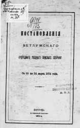 Постановления Ветлужского очередного уездного земского собрания с 15 по 24 марта 1874 года